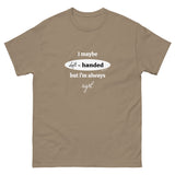 I maybe left handed but i'm always right! T-Shirt
