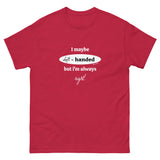 I maybe left handed but i'm always right! T-Shirt