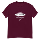 I maybe left handed but i'm always right! T-Shirt