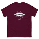 I maybe left handed but i'm always right! T-Shirt